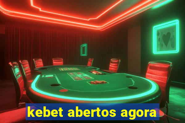 kebet abertos agora